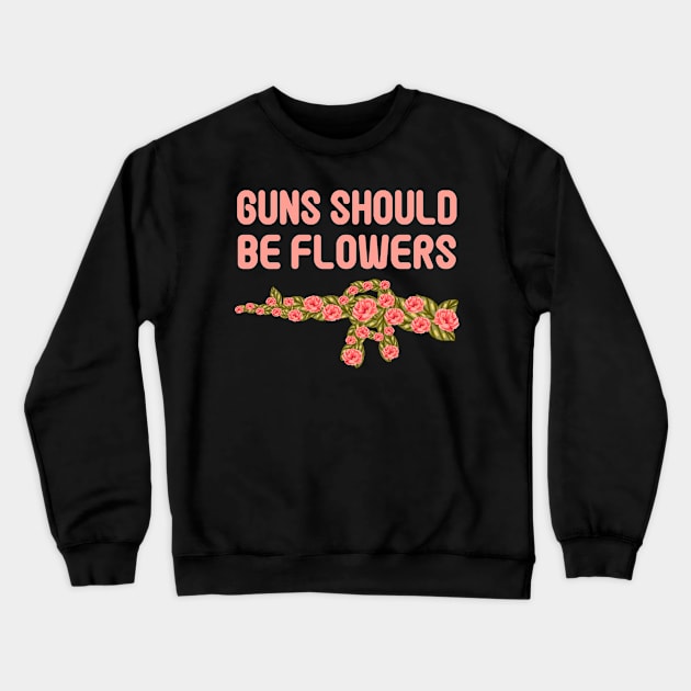 Guns Should Be Flowers Guns Flowers Crewneck Sweatshirt by Print-Dinner